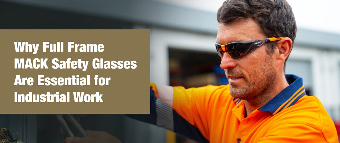 Why Full Frame Safety Glasses Are Essential for Industrial Work